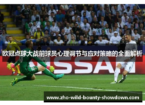 欧冠点球大战前球员心理调节与应对策略的全面解析