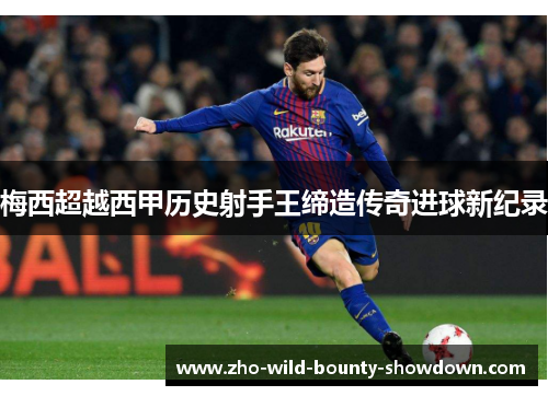 梅西超越西甲历史射手王缔造传奇进球新纪录 梅西超越西甲历史射手王缔造传奇进球新纪录