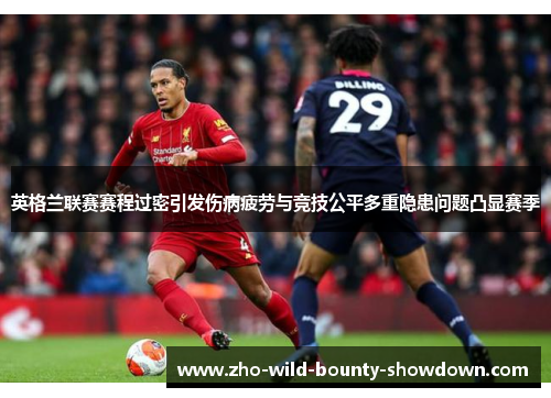 英格兰联赛赛程过密引发伤病疲劳与竞技公平多重隐患问题凸显赛季