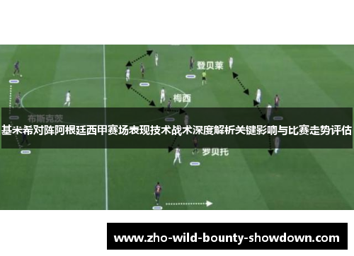 基米希对阵阿根廷西甲赛场表现技术战术深度解析关键影响与比赛走势评估