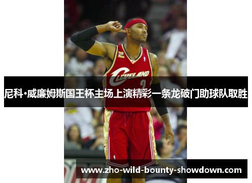 尼科·威廉姆斯国王杯主场上演精彩一条龙破门助球队取胜